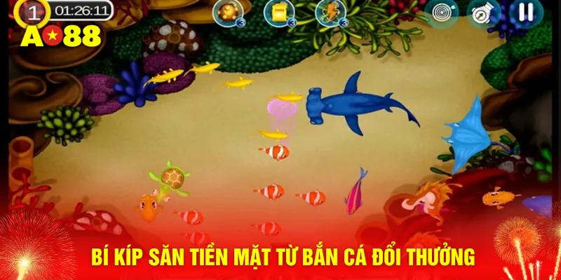 Bí kíp săn tiền mặt từ bắn cá đổi thưởng