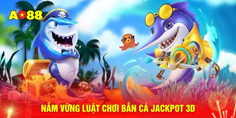 Nắm vững luật chơi bắn cá Jackpot 3D