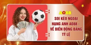 Soi Kèo Ngoại Hạng Anh AO88 - Về Biến Động Bảng Tỷ Lệ