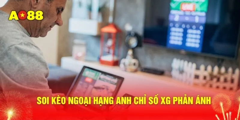 Soi kèo Ngoại hạng Anh chỉ số xG phản ánh